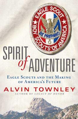 Spirit of Adventure: Eagle Scouts and the Making of America’s Future