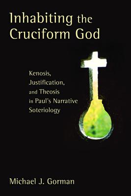 Inhabiting the Cruciform God: Kenosis, Justification, and Theosis in Paul’s Narrative Soteriology