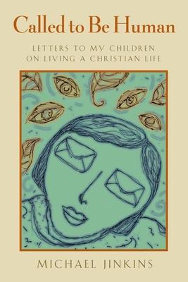 Called to Be Human: Letters to My Children on Living a Christian Life