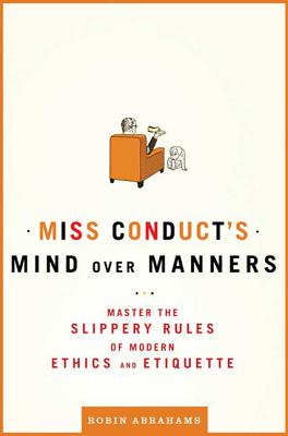 Miss Conduct’s Mind over Manners: Master the Slippery Rules of Modern Ethics and Etiquette