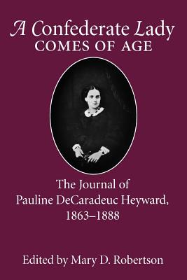 Confederate Lady Comes of Age: The Journal of Pauline Decaradeuc Heyward, 1863-1888