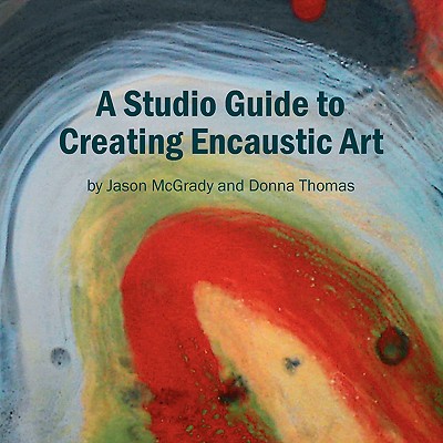 A Studio Guide to Creating Encaustic Art