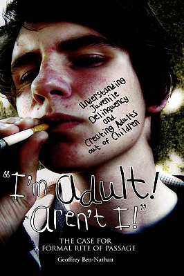 I’m Adult! Aren’t I!: Understanding Juvenile Delinquency and Creating Adults Out of Children : the Case for a Formal Rite of P