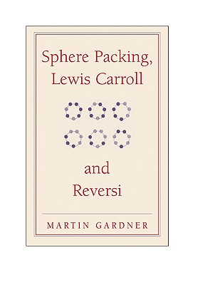 Sphere Packing, Lewis Carroll, and Reversi: Martin Gardner’s New Mathematical Diversions