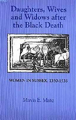 Daughters, Wives and Widows After the Black Death: Women in Sussex, 1350-1535