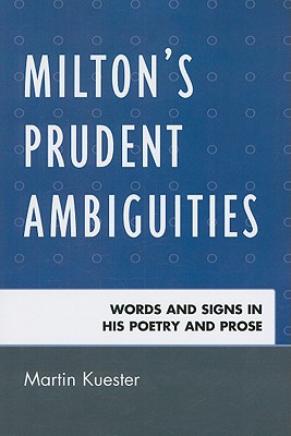 Milton’s Prudent Ambiguities: Words and Signs in His Poetry and Prose