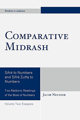 Comparative Midrash, Volume Two: Exegesis: Sifre to Numbers and Sifre Zutta to Numbers: Two Rabbinic Readings of the Book of Numbers