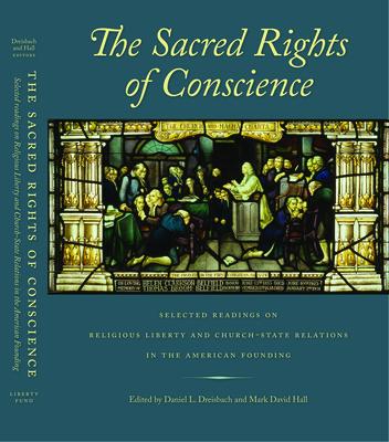 The Sacred Rights of Conscience: Selected Readings on Religious Liberty and Church-State Relations in the American Founding