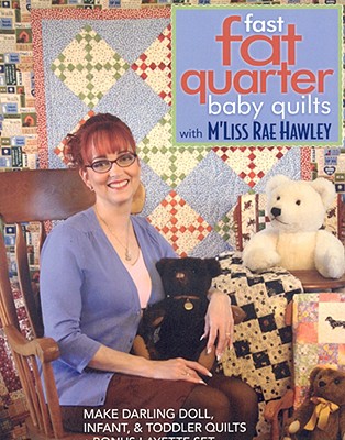 Fast, Fat Quarter Baby Quilts with m’Liss Rae Hawley_print-On-Demand-Edition: Make Darling Doll, Infant, & Toddler Quilts - Bonus Layette Set