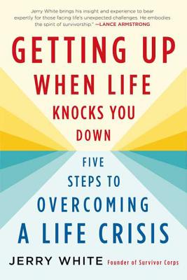 Getting Up When Life Knocks You Down: Five Steps to Overcoming a Life Crisis