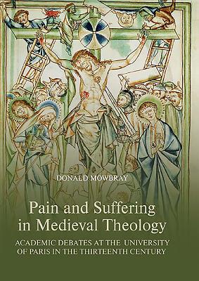 Pain and Suffering in Medieval Theology: Academic Debates at the University of Paris in the Thirteenth Century