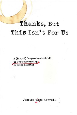 Thanks, but This Isn’t for Us: A Sort of Compassionate Guide to Why Your Writing Is Being Rejected