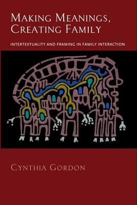 Making Meanings, Creating Family: Intertextuality and Framing in Family Interaction