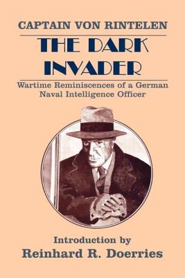 The Dark Invader: Wartime Reminiscences of a German Naval Intelligence Officer