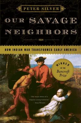 Our Savage Neighbors: How Indian War Transformed Early America