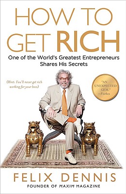 How to Get Rich: One of the World’s Greatest Entrepreneurs Shares His Secrets