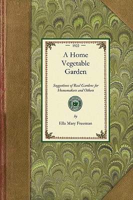 A Home Vegetable Garden: Suggestions of Real Gardens for Homemakers and Others