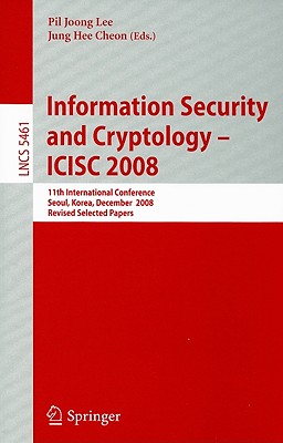 Information Security and Cryptoloy - ICISC 2008: 11th International Conference, Seoul, Korea, December 3-5, 2008, Revised Select