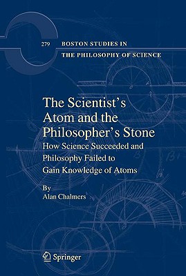 The Scientists’ Atom and the Philosophers Stone: How Science Succeeded and Philosophy Failed to Gain Knowledge of Atoms