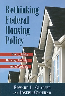 Rethinking Federal Housing Policy: How to Make Housing Plentiful and Affordable