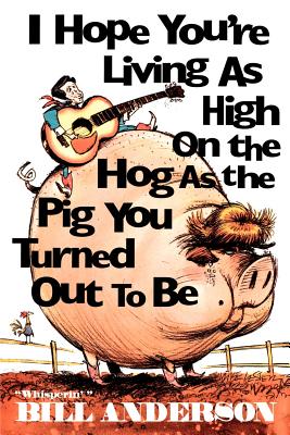 I Hope You’re Living As High on the Hog As the Pig You Turned Out to Be