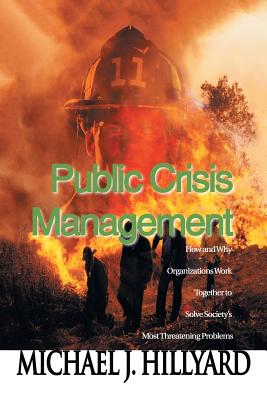 Public Crisis Management: How and Why Organizations Work Together to Solve Society’s Most Threatening Problems