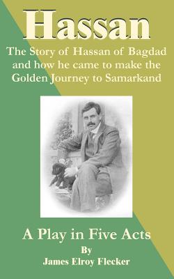 Hassan: The Story of Hassan of Bagdad and How He Came to Make the Golden Journey to Samarkand a Play in Five Acts