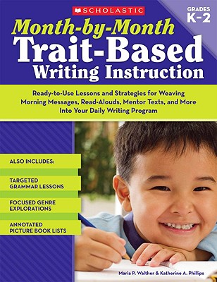 Month-by-Month Trait-Based Writing Instruction: Ready-to-Use Lessons and Strategies for Weaving Morning Messages, Read-Alouds, M