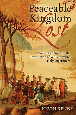 Peaceable Kingdom Lost: The Paxton Boys and the Destruction of William Penn’s Holy Experiment