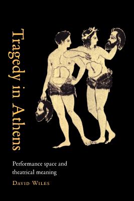 Tragedy in Athens: Performance Space & Theatrical Meaning