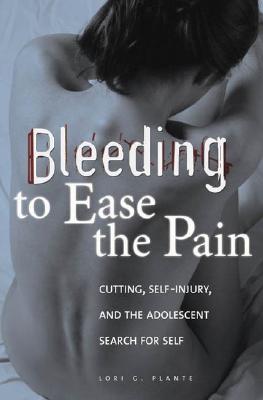 Bleeding to Ease the Pain: Cutting, Self-Injury, And The Adolescent Search for Self