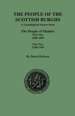 The People of the Scottish Burghs: The People of Dundee Part One 1600-1699 and Part Two 1700-1799