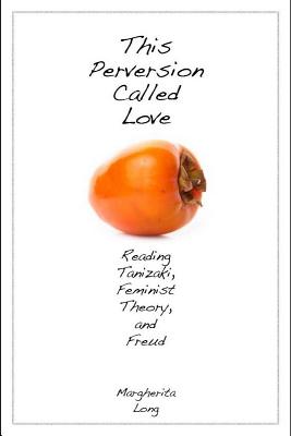 This Perversion Called Love: Reading Tanizaki, Feminist Theory, and Freud