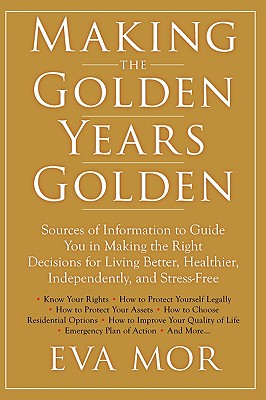Making the Golden Years Golden: Resources and Sources of Information to Guide You in Making the Right Decisions for Living Bette