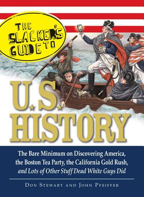 The Slackers Guide to U.S. History: The Bare Minimum on Discovering America, the Boston Tea Party, the California Gold Rush, and