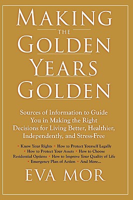 Making the Golden Years Golden: Resources and Sources of Information to Guide You in Making the Right Decisions for Living Bette
