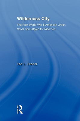 Wilderness City: The Post-War American Urban Novel from Nelson Algren to John Edger Wideman