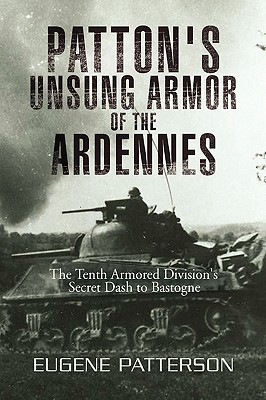 Patton’s Unsung Armor of the Ardennes: The Tenth Armored Division’s Secret Dash to Bastogne