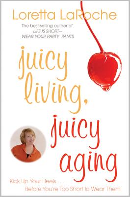 Juicy Living, Juicy Aging: Kick Up Your Heels... Before You’re Too Short to Wear Them