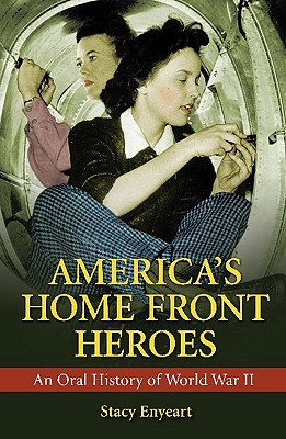 America’s Home Front Heroes: An Oral History of World War II