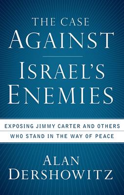 The Case Against Israel’s Enemies: Exposing Jimmy Carter and Others Who Stand in the Way of Peace