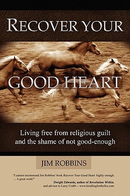 Recover Your Good Heart: Living Free from Religious Guilt and the Shame of Not Good-enough