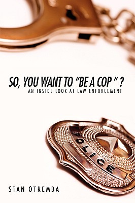 So, You Want to Be a Cop  ?: An Inside Look at Law Enforcement