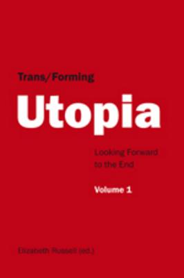 Trans/Forming Utopia - Volume I: Looking Forward to the End