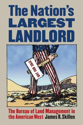 The Nation’s Largest Landlord: The Bureau of Land Management in the American West