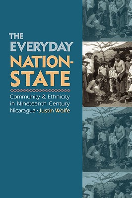 The Everyday Nation-State: Community & Ethnicity in Nineteenth-Century Nicaragua