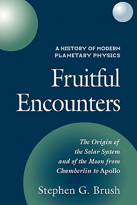 A History of Modern Planetary Physics: Volume 3, the Origin of the Solar System and of the Moon from Chamberlain to Apollo: Fruitful Encounters