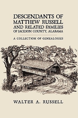 Descendants of Matthew Russell and Related Families of Jackson County, Alabama: A Collection of Genealogies