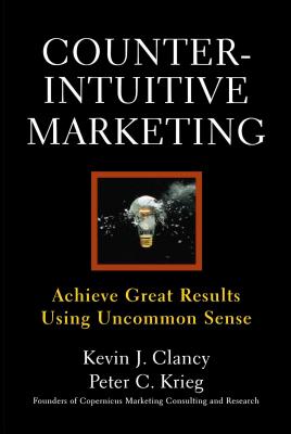 Counterintuitive Marketing: Achieve Great Results Using Common Sense