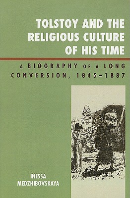 Tolstoy and the Religious Culture of His Time: A Biography of a Long Conversion, 1845-1885